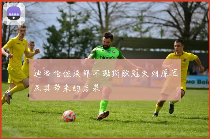 迪洛伦佐谈那不勒斯欧冠失利原因及其带来的后果