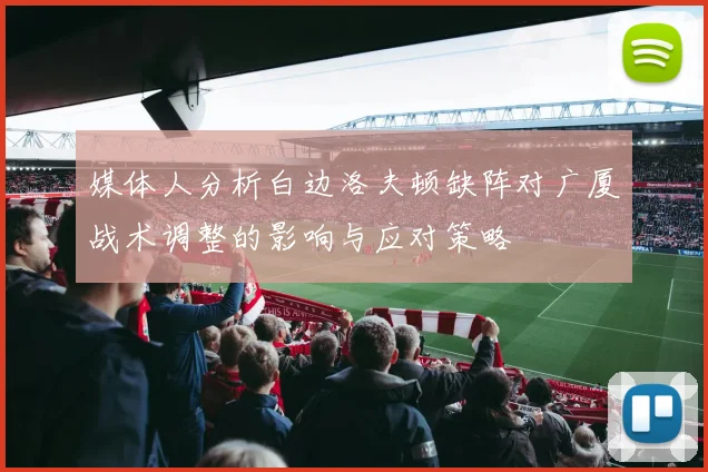 媒体人分析白边洛夫顿缺阵对广厦战术调整的影响与应对策略