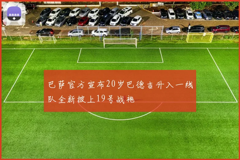 巴萨官方宣布20岁巴德吉升入一线队全新披上19号战袍