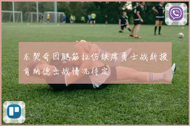 东契奇因腿筋拉伤缺席勇士战新援肯纳德出战情况待定